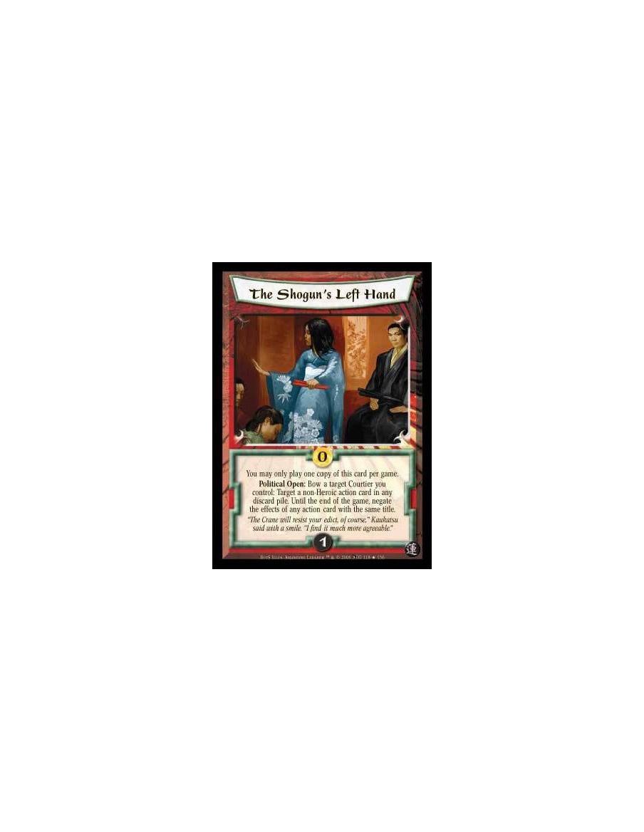 The Shogun's Left Hand  - You may only play one copy of this card per game. Political Open: Bow a target Courtier you control: T